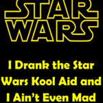 I Drank the Star Wars Kool Aid and I Ain’t Even Mad